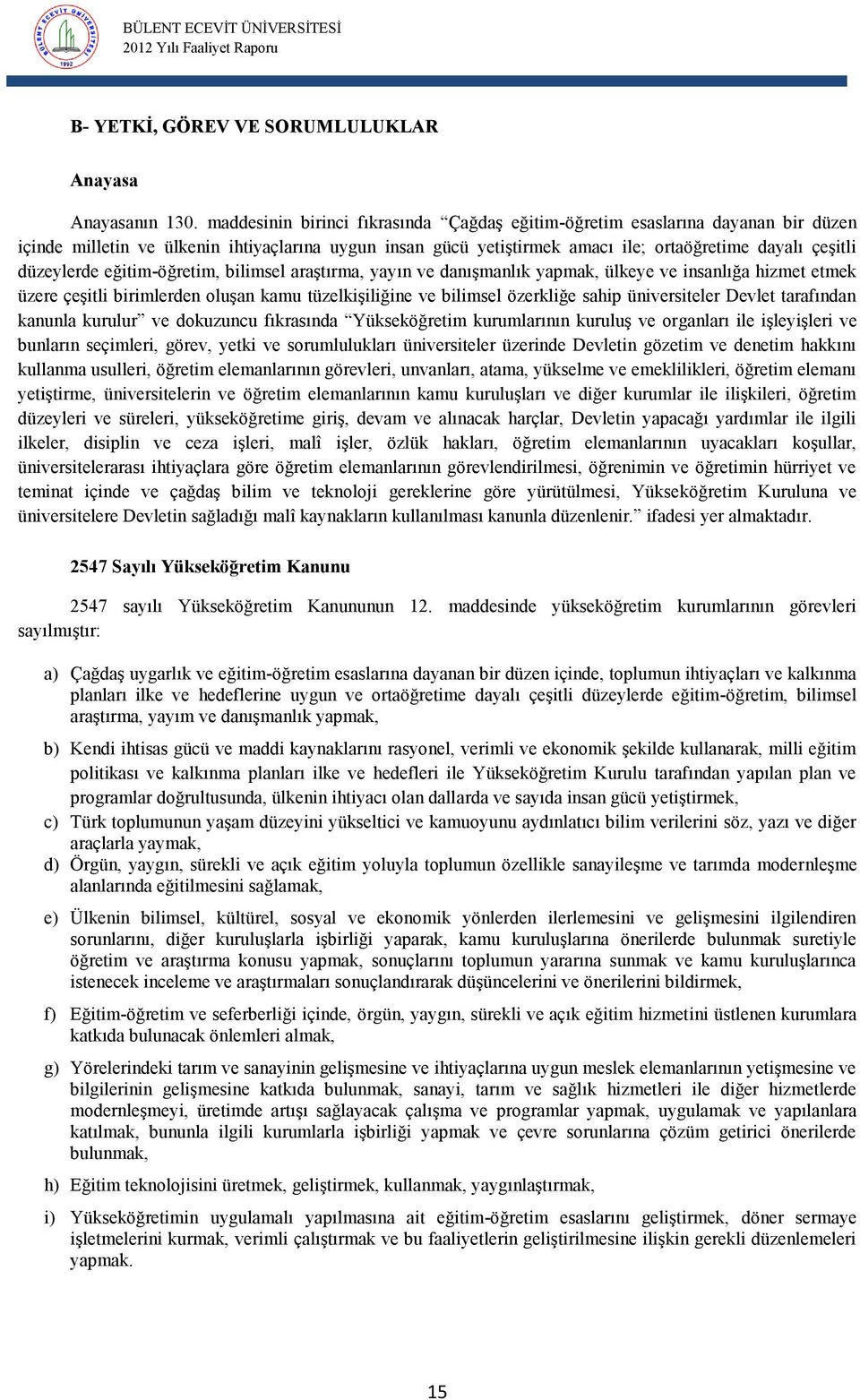 düzeylerde eğitim-öğretim, bilimsel araştırma, yayın ve danışmanlık yapmak, ülkeye ve insanlığa hizmet etmek üzere çeşitli birimlerden oluşan kamu tüzelkişiliğine ve bilimsel özerkliğe sahip