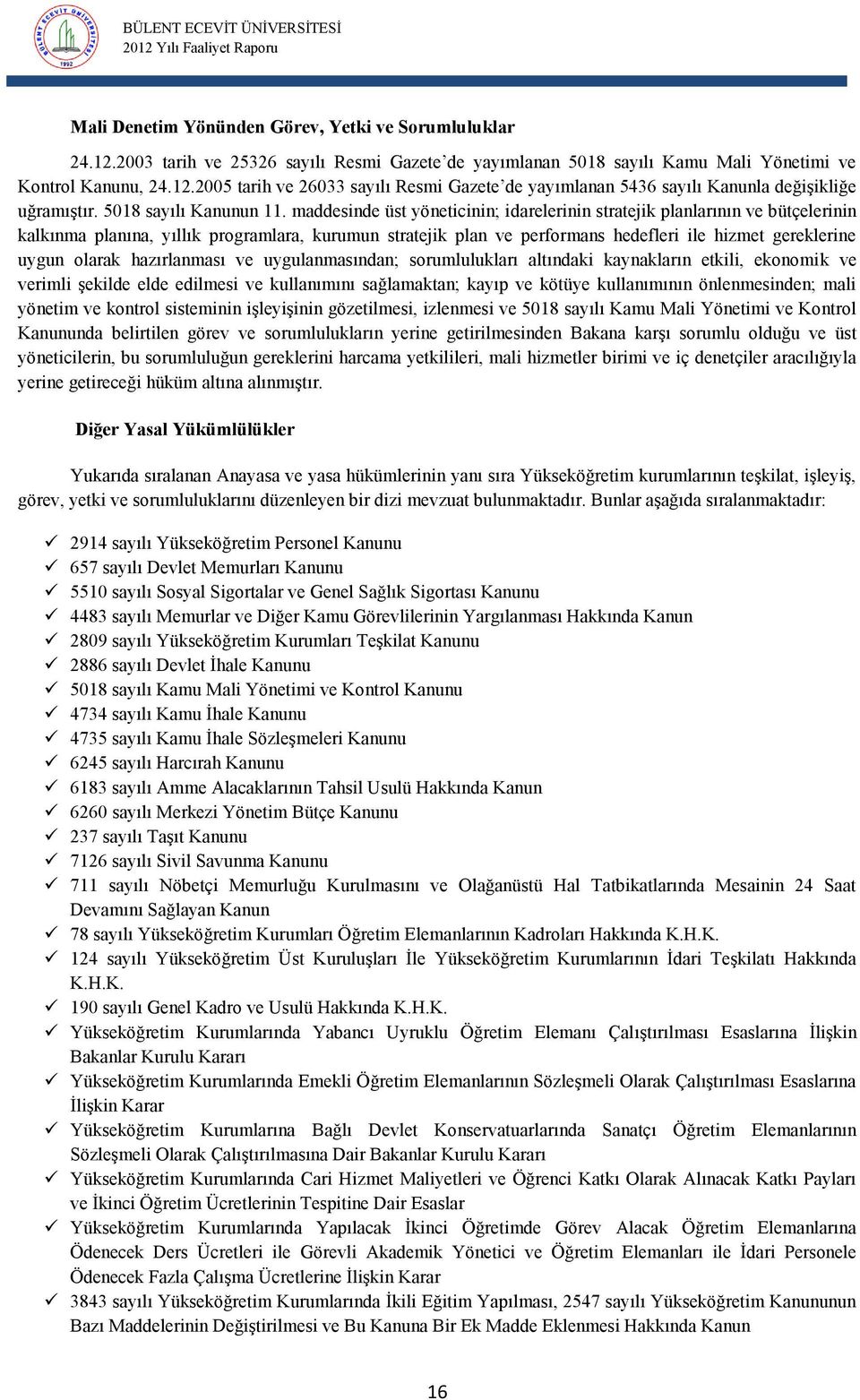 maddesinde üst yöneticinin; idarelerinin stratejik planlarının ve bütçelerinin kalkınma planına, yıllık programlara, kurumun stratejik plan ve performans hedefleri ile hizmet gereklerine uygun olarak