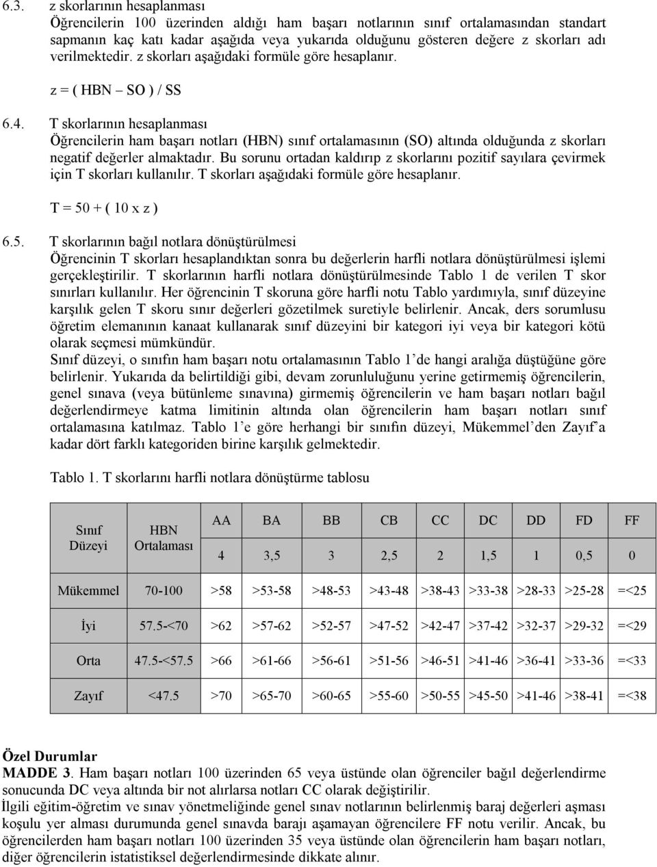 T skorlarının hesaplanması Öğrencilerin ham başarı notları (HBN) sınıf ortalamasının (SO) altında olduğunda z skorları negatif değerler almaktadır.