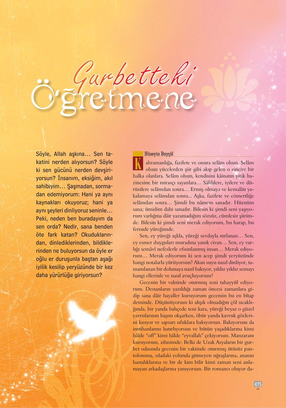 .. A ka, fazilete ve cömertli e selâmdan sonra imdi bu nâmem sanadır. Hüznüm sana; ümidim dahi sanadır. Bilesin ki imdi seni ya ıyorum varlı ına dâir yazamadı ım sözsüz, cümlesiz iirimde.