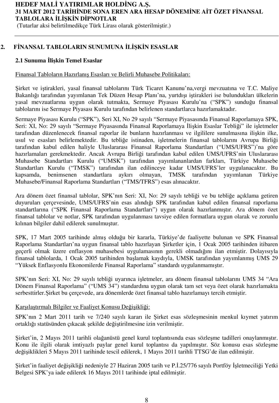 C. Maliye Bakanlığı tarafından yayımlanan Tek Düzen Hesap Planı na, yurtdışı iştirakleri ise bulundukları ülkelerin yasal mevzuatlarına uygun olarak tutmakta, Sermaye Piyasası Kurulu na ( SPK )