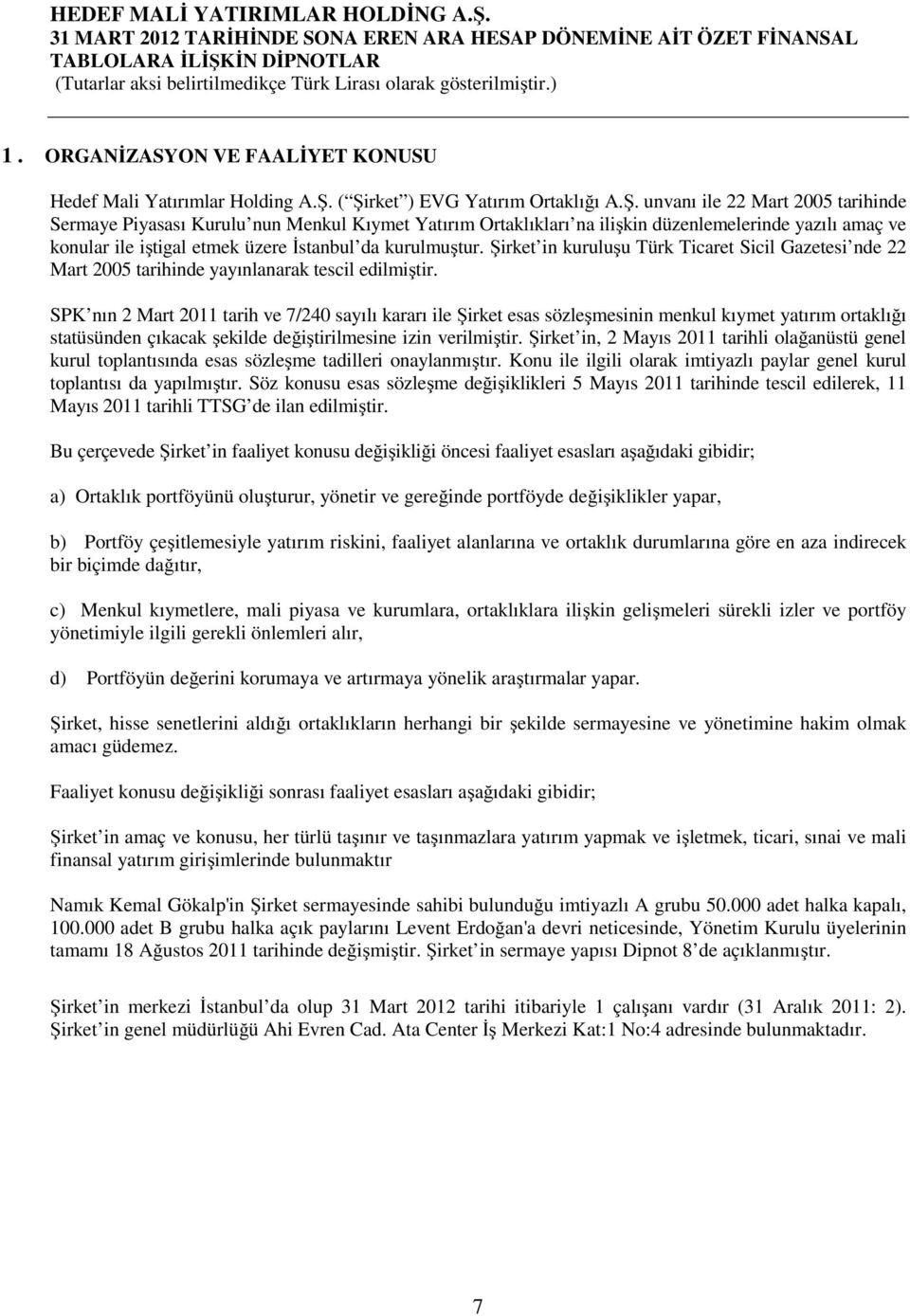 etmek üzere İstanbul da kurulmuştur. Şirket in kuruluşu Türk Ticaret Sicil Gazetesi nde 22 Mart 2005 tarihinde yayınlanarak tescil edilmiştir.