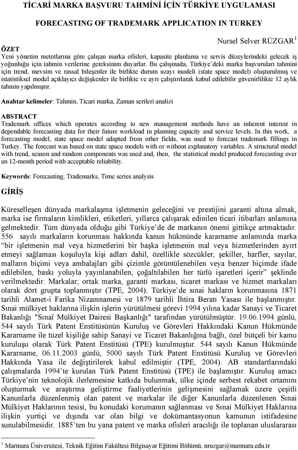 Bu Çalışmada, TÑrkiye deki marka başvuruları ahmini için rend, mevsim ve rassal bileşenler ile birlike durum uzayı modeli (sae space model) oluşurulmuş ve isaisiksel model açıklayıcı değişkenler ile