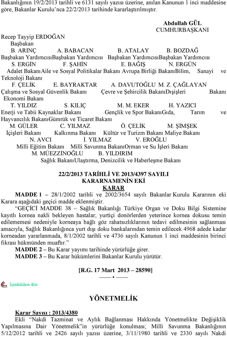 BAĞIġ N. ERGÜN Adalet BakanıAile ve Sosyal Politikalar Bakanı Avrupa Birliği BakanıBilim, Sanayi ve Teknoloji Bakanı F. ÇELĠK E. BAYRAKTAR A. DAVUTOĞLU M. Z.