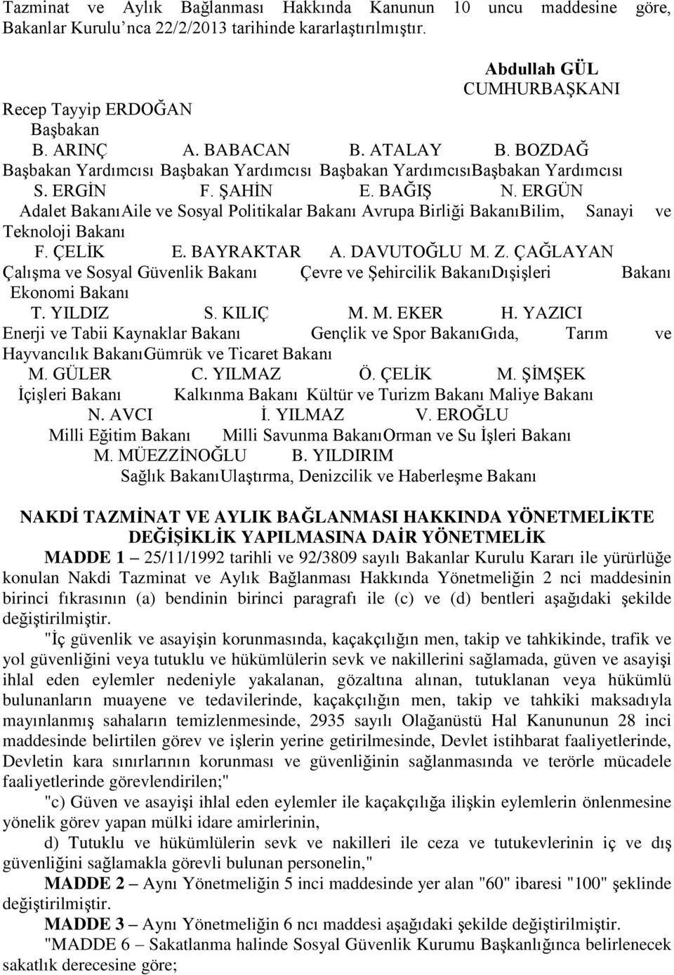 ERGÜN Adalet BakanıAile ve Sosyal Politikalar Bakanı Avrupa Birliği BakanıBilim, Sanayi ve Teknoloji Bakanı F. ÇELĠK E. BAYRAKTAR A. DAVUTOĞLU M. Z.