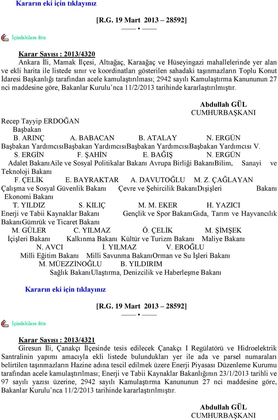 taģınmazların Toplu Konut Ġdaresi BaĢkanlığı tarafından acele kamulaģtırılması; 2942 sayılı KamulaĢtırma Kanununun 27 nci maddesine göre, Bakanlar Kurulu nca 11/2/2013 tarihinde kararlaģtırılmıģtır.