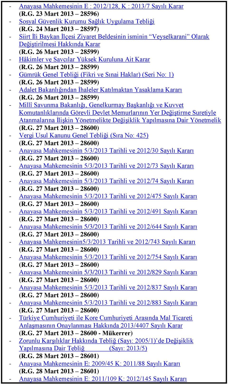 G. 26 Mart 2013 28599) - Millî Savunma Bakanlığı, Genelkurmay BaĢkanlığı ve Kuvvet Komutanlıklarında Görevli Devlet Memurlarının Yer DeğiĢtirme Suretiyle Atanmalarına ĠliĢkin Yönetmelikte DeğiĢiklik