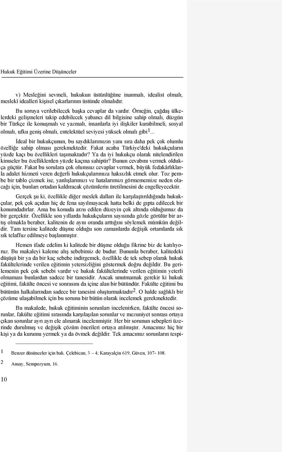 Örneğin, çağdaģ ülkelerdeki geliģmeleri takip edebilecek yabancı dil bilgisine sahip olmalı, düzgün bir Türkçe ile konuģmalı ve yazmalı, insanlarla iyi iliģkiler kurabilmeli, sosyal olmalı, ufku