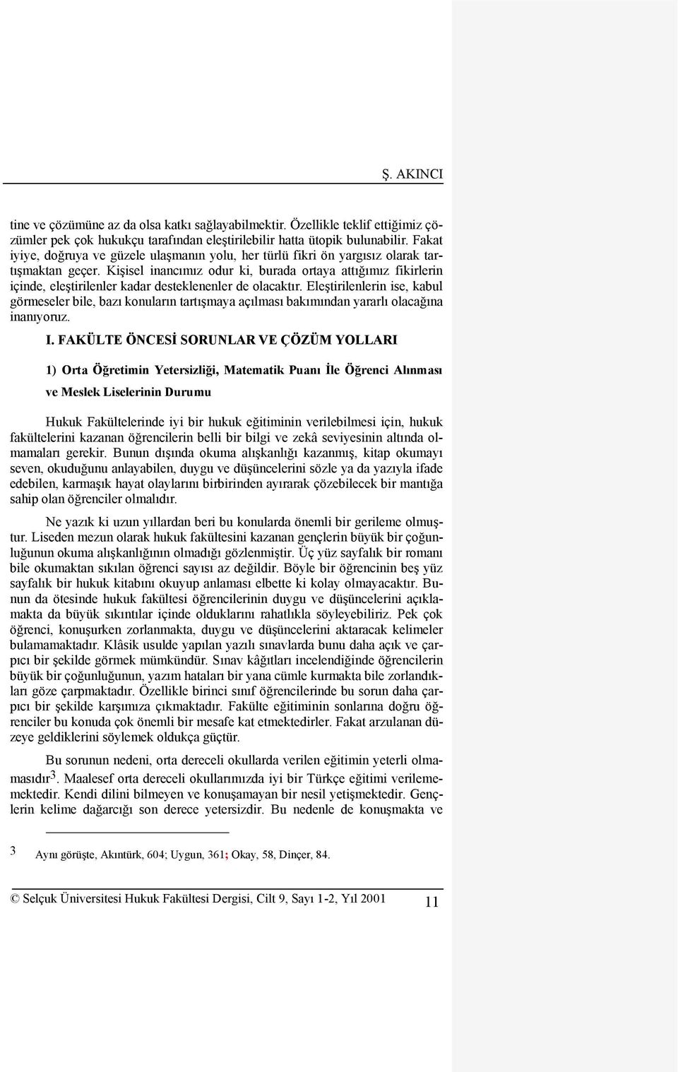 KiĢisel inancımız odur ki, burada ortaya attığımız fikirlerin içinde, eleģtirilenler kadar desteklenenler de olacaktır.