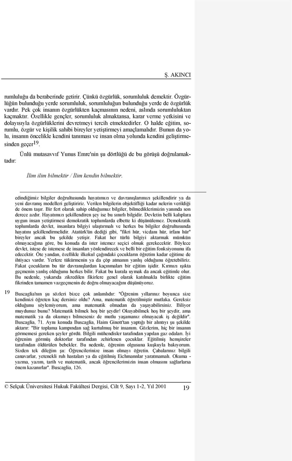 Özellikle gençler, sorumluluk almaktansa, karar verme yetkisini ve dolayısıyla özgürlüklerini devretmeyi tercih etmektedirler.