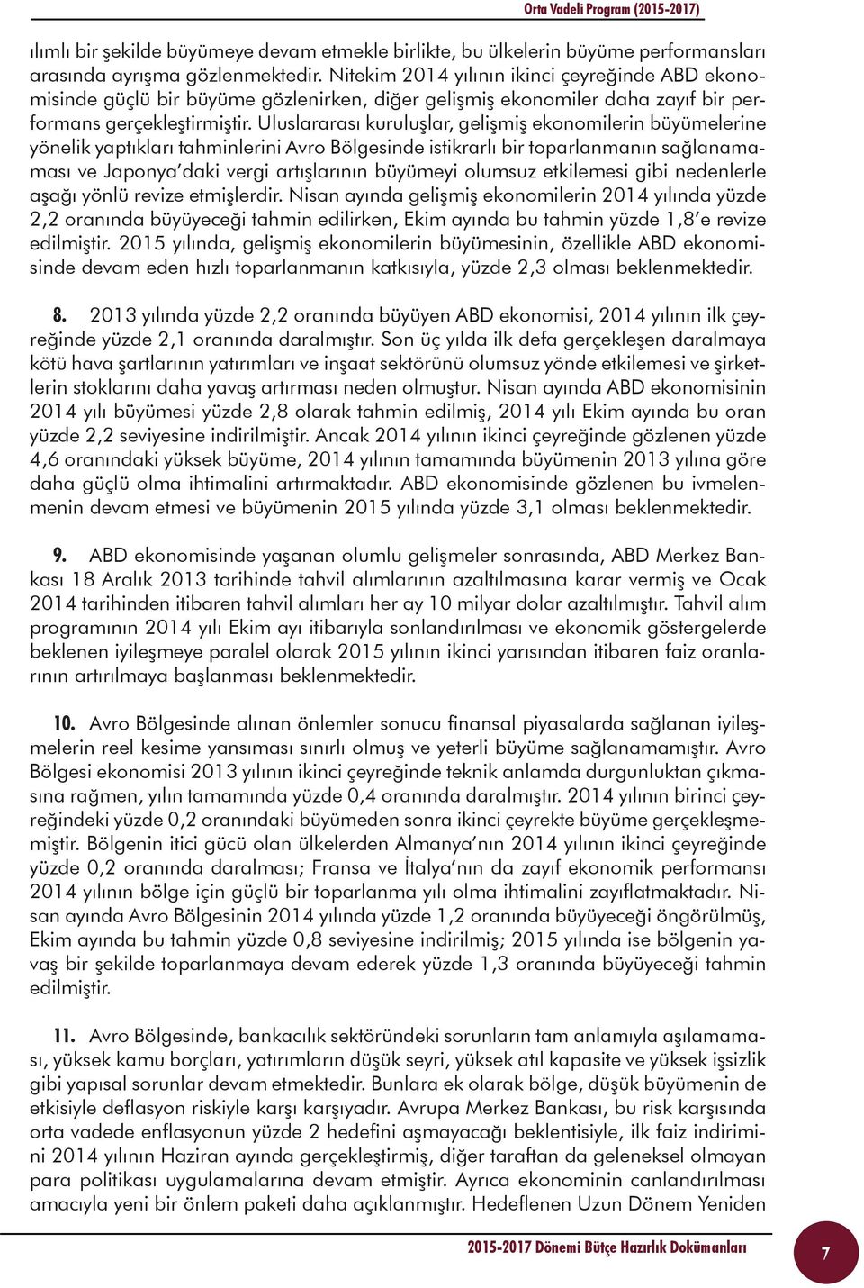 Uluslararası kuruluşlar, gelişmiş ekonomilerin büyümelerine yönelik yaptıkları tahminlerini Avro Bölgesinde istikrarlı bir toparlanmanın sağlanamaması ve Japonya daki vergi artışlarının büyümeyi