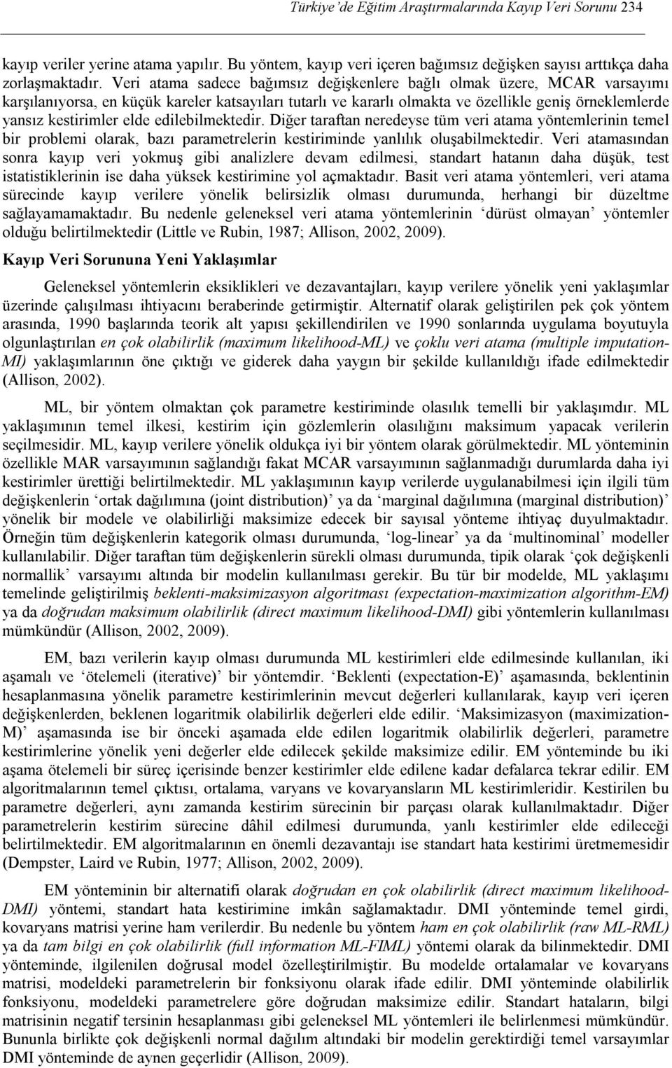 elde edilebilmektedir. Diğer taraftan neredeyse tüm veri atama yöntemlerinin temel bir problemi olarak, bazı parametrelerin kestiriminde yanlılık oluşabilmektedir.