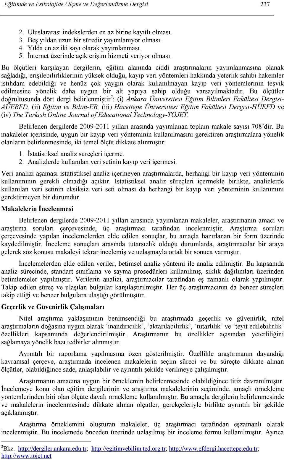 Bu ölçütleri karşılayan dergilerin, eğitim alanında ciddi araştırmaların yayımlanmasına olanak sağladığı, erişilebilirliklerinin yüksek olduğu, kayıp veri yöntemleri hakkında yeterlik sahibi hakemler