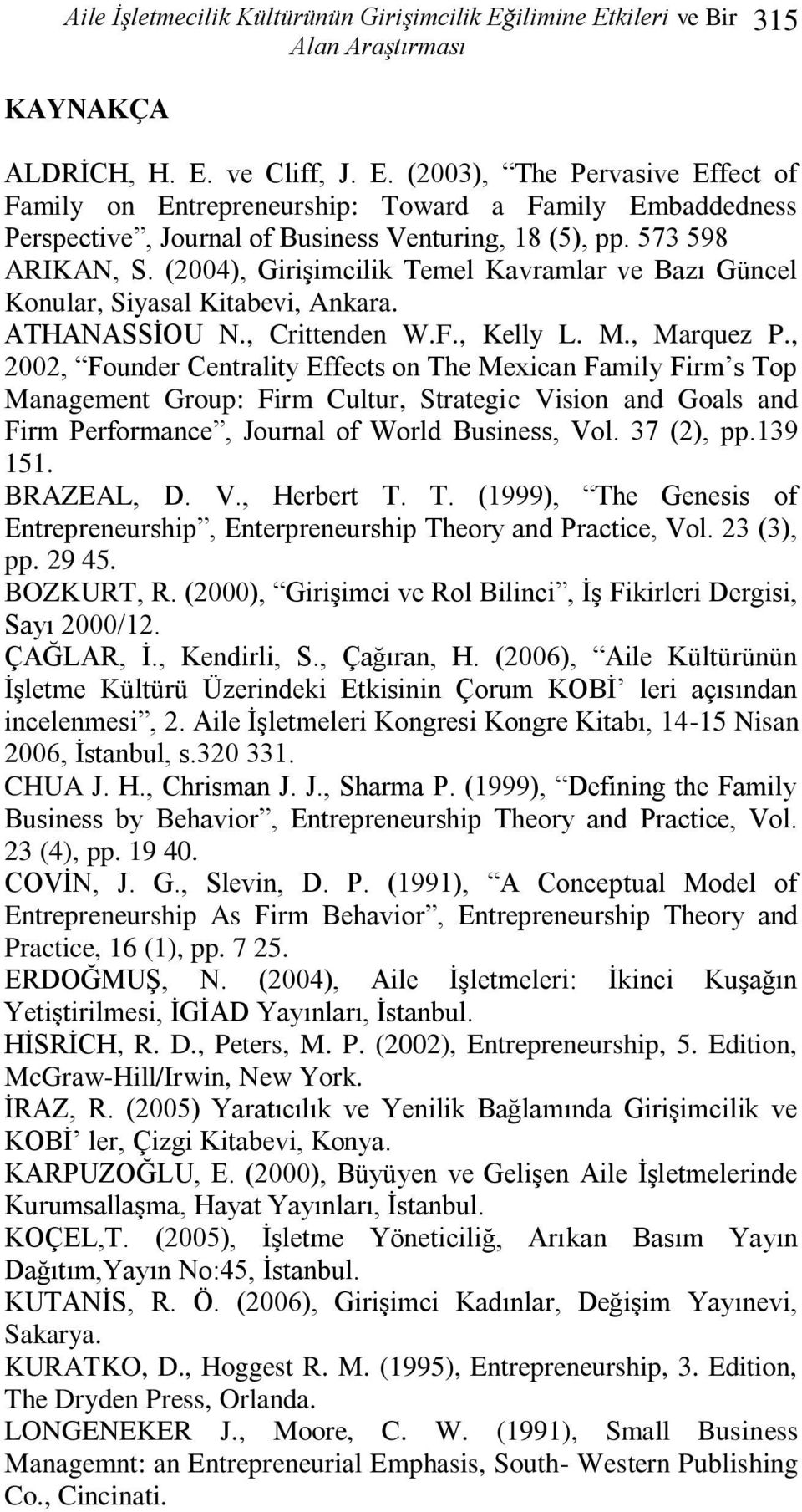 , 2002, Founder Centrality Effects on The Mexican Family Firm s Top Management Group: Firm Cultur, Strategic Vision and Goals and Firm Performance, Journal of World Business, Vol. 37 (2), pp.139 151.