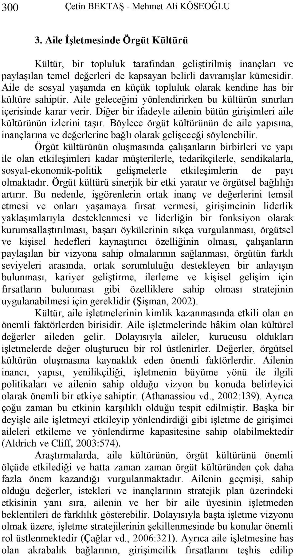 Aile de sosyal yaģamda en küçük topluluk olarak kendine has bir kültüre sahiptir. Aile geleceğini yönlendirirken bu kültürün sınırları içerisinde karar verir.