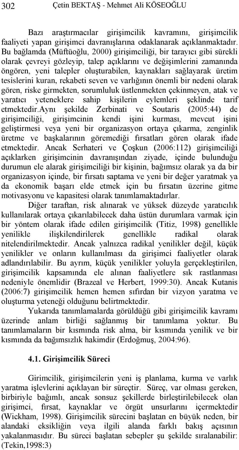 üretim tesislerini kuran, rekabeti seven ve varlığının önemli bir nedeni olarak gören, riske girmekten, sorumluluk üstlenmekten çekinmeyen, atak ve yaratıcı yeteneklere sahip kiģilerin eylemleri