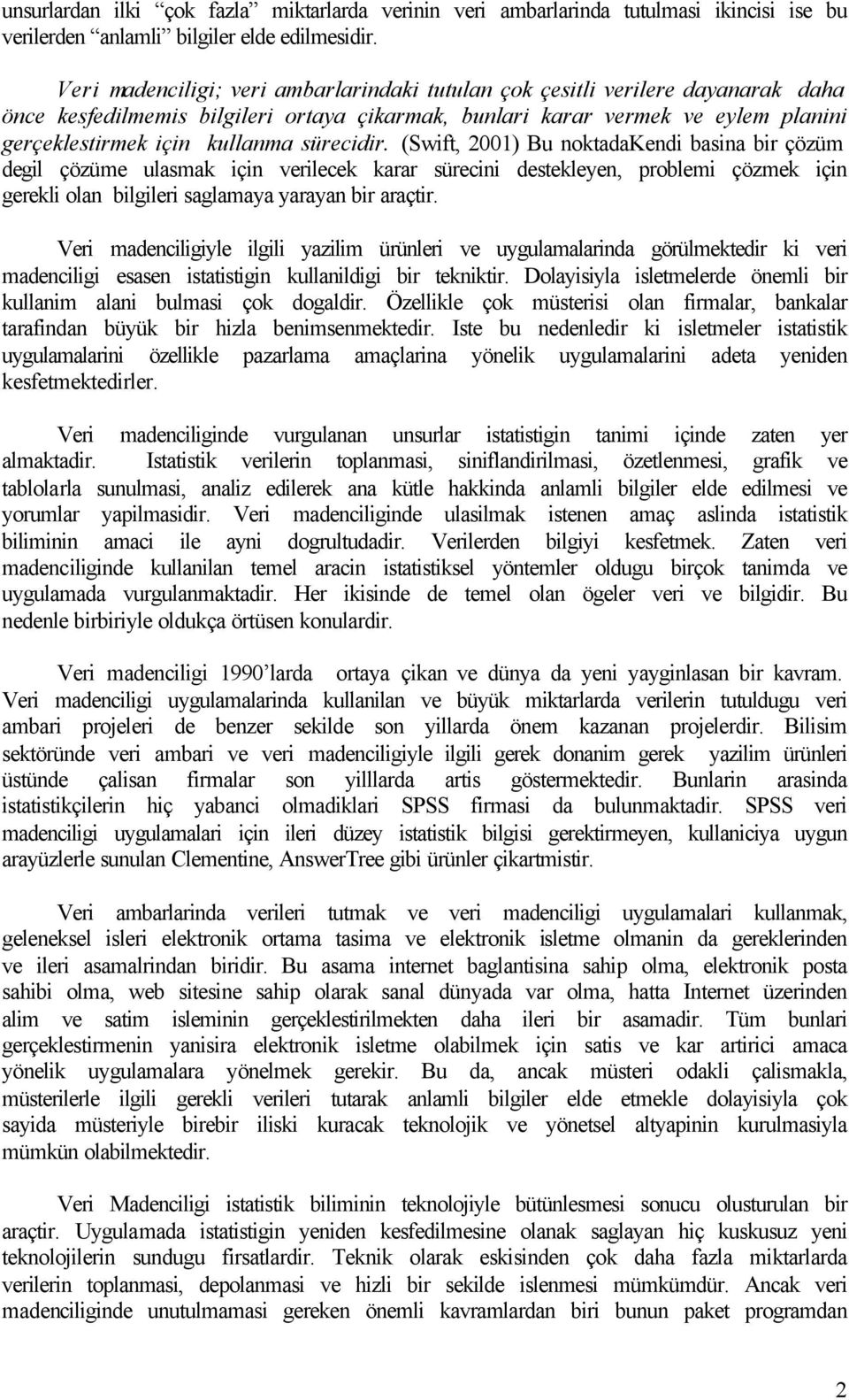 sürecidir. (Swift, 2001) Bu noktadakendi basina bir çözüm degil çözüme ulasmak için verilecek karar sürecini destekleyen, problemi çözmek için gerekli olan bilgileri saglamaya yarayan bir araçtir.