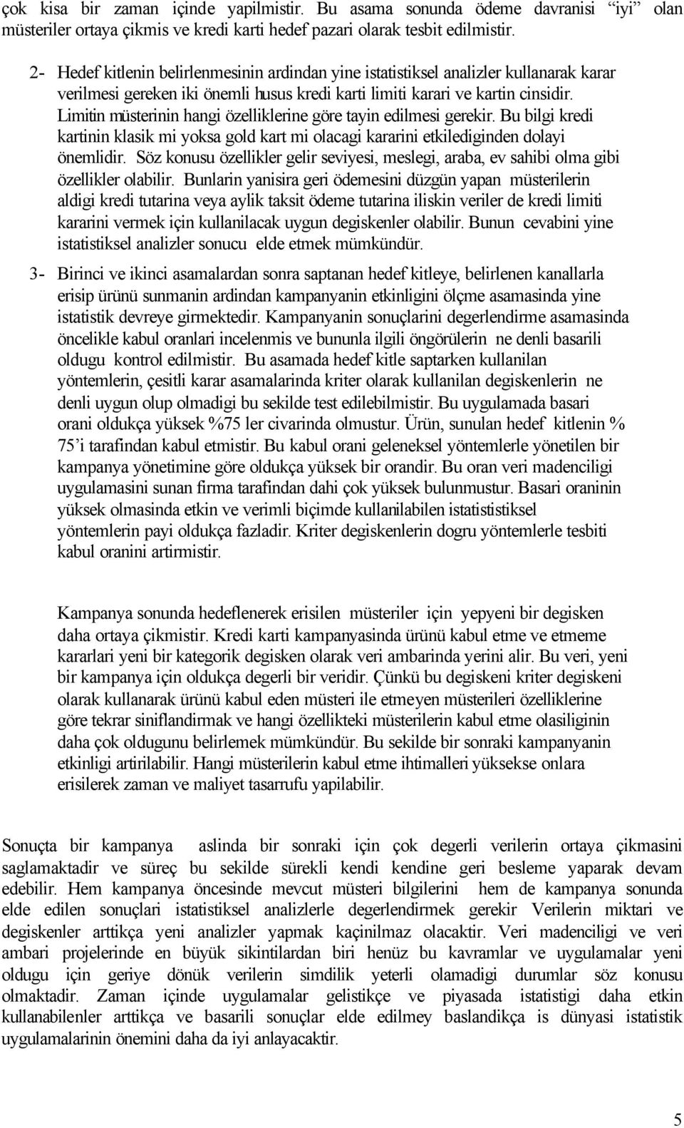 Limitin müsterinin hangi özelliklerine göre tayin edilmesi gerekir. Bu bilgi kredi kartinin klasik mi yoksa gold kart mi olacagi kararini etkilediginden dolayi önemlidir.