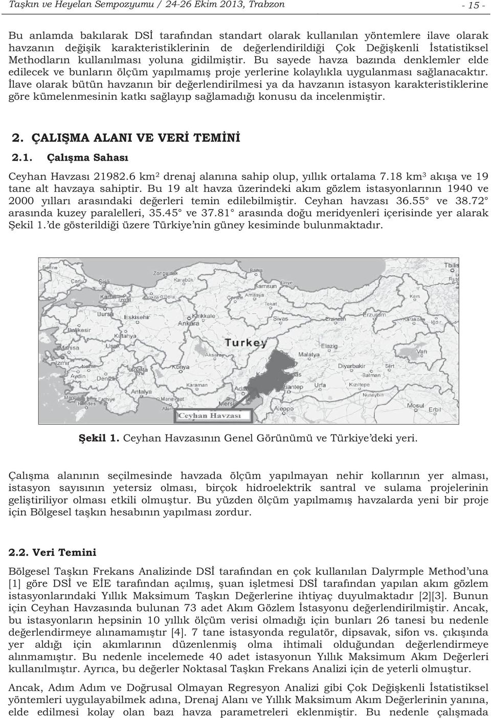 lave olarak bütün havzann bir deerlendirilmesi ya da havzann istasyon karakteristiklerine göre kümelenmesinin katk salayp salamad konusu da incelenmitir. 2. ÇALIMA ALANI VE VER TEMN 2.1.