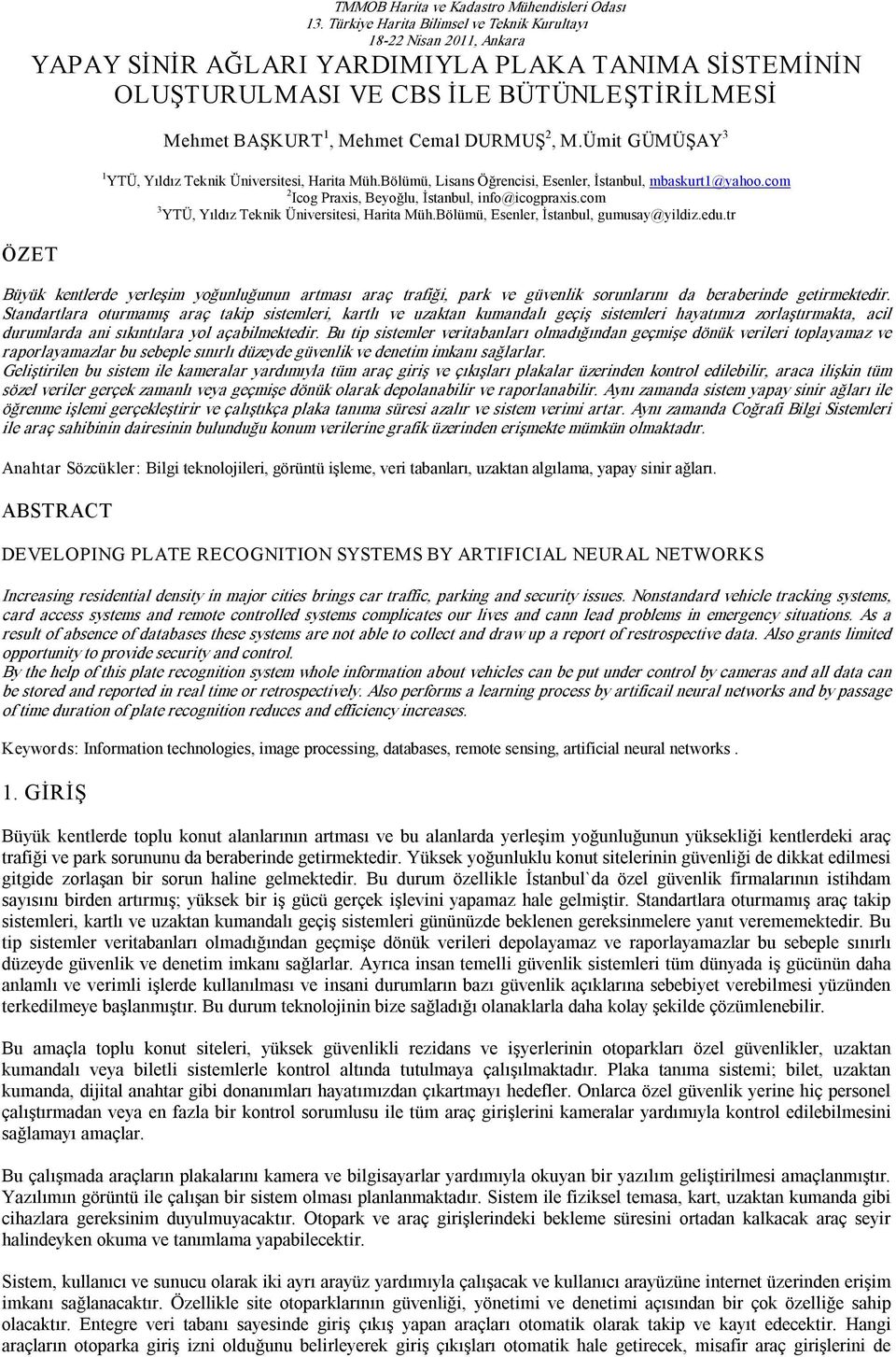 DURMUŞ 2, M.Ümit GÜMÜŞAY 3 1 YTÜ, Yıldız Teknik Üniversitesi, Harita Müh.Bölümü, Lisans Öğrencisi, Esenler, İstanbul, mbaskurt1@yahoo.com 2 Icog Praxis, Beyoğlu, İstanbul, info@icogpraxis.