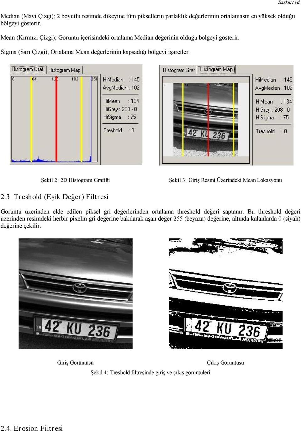 Şekil 2: 2D Histogram Grafiği Şekil 3: Giriş Resmi Üzerindeki Mean Lokasyonu 2.3. Treshold (Eşik Değer) Filtresi Görüntü üzerinden elde edilen piksel gri değerlerinden ortalama threshold değeri saptanır.