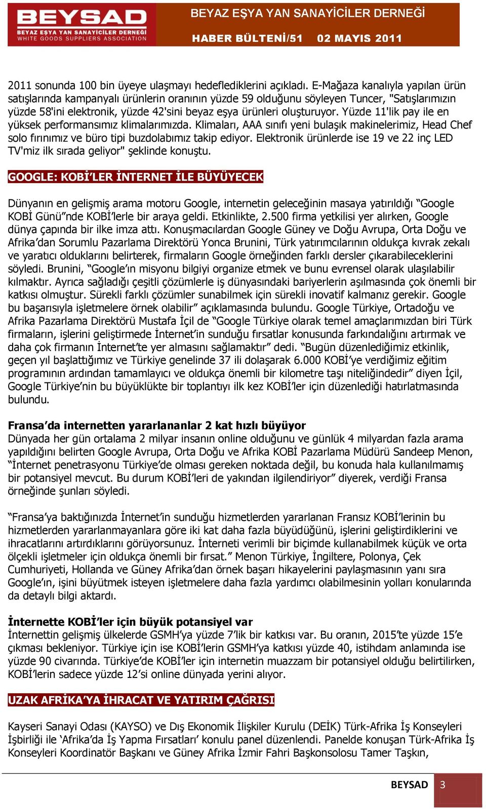 Yüzde 11'lik pay ile en yüksek performansımız klimalarımızda. Klimaları, AAA sınıfı yeni bulaşık makinelerimiz, Head Chef solo fırınımız ve büro tipi buzdolabımız takip ediyor.