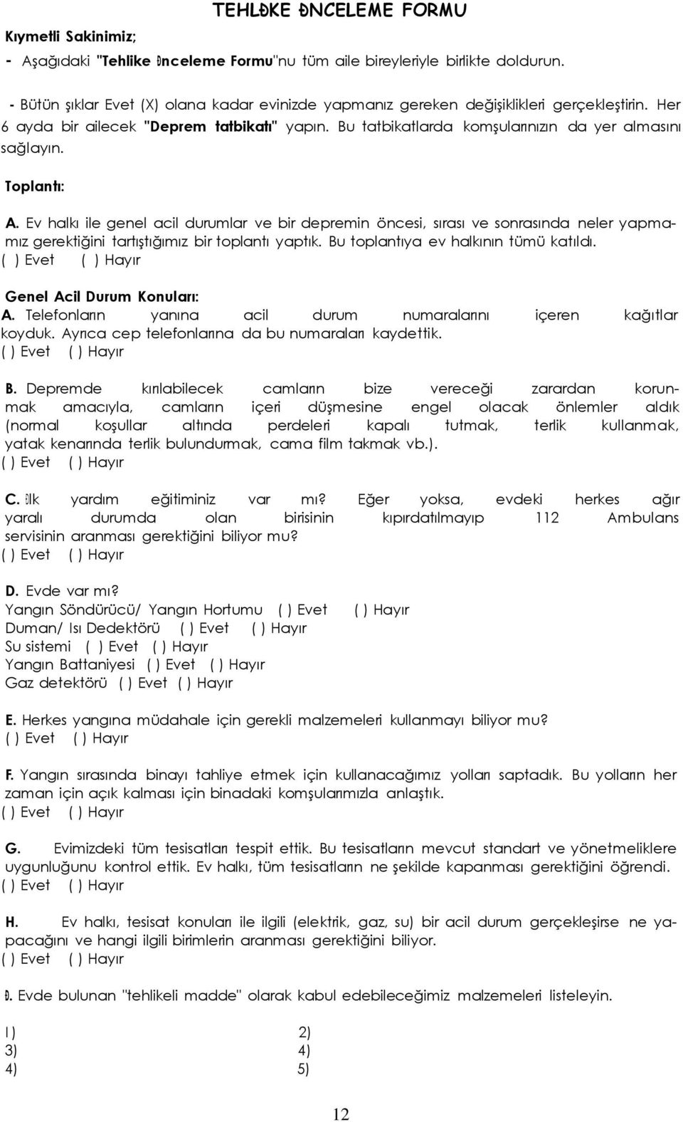 Toplantı: A. Ev halkı ile genel acil durumlar ve bir depremin öncesi, sırası ve sonrasında neler yapmamız gerektiğini tartıştığımız bir toplantı yaptık. Bu toplantıya ev halkının tümü katıldı.