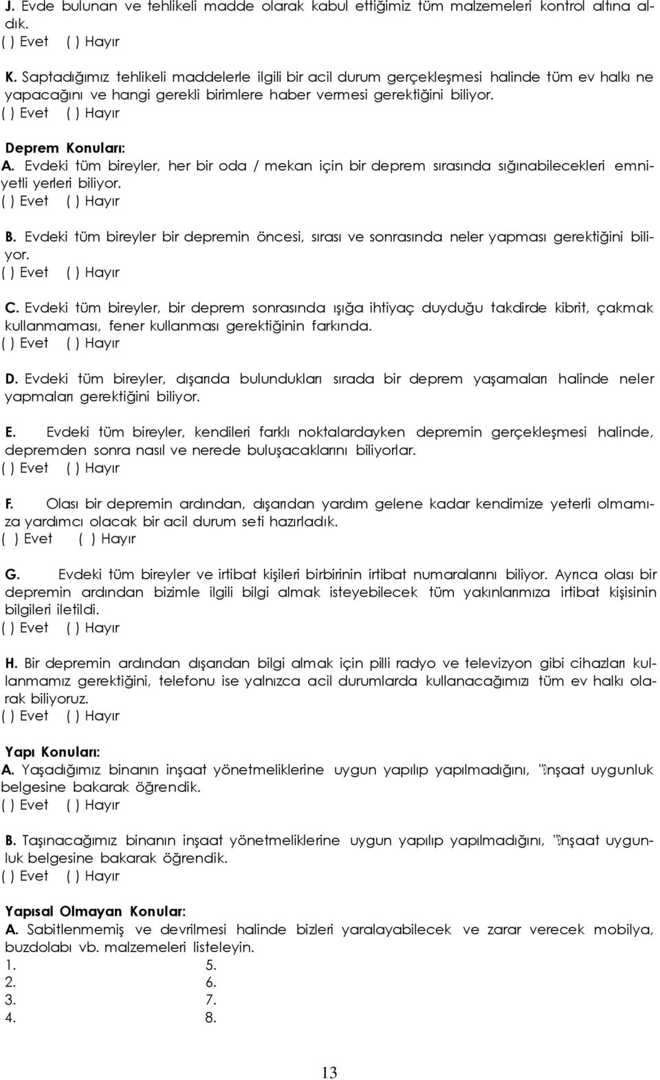 Evdeki tüm bireyler, her bir oda / mekan için bir deprem sırasında sığınabilecekleri emniyetli yerleri biliyor. B.