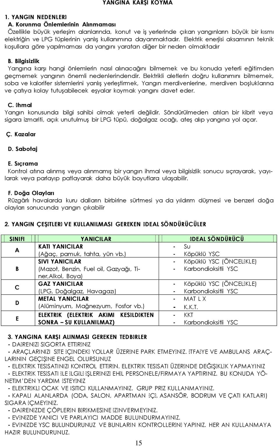 Elektrik enerjisi aksamının teknik koşullara göre yapılmaması da yangını yaratan diğer bir neden olmaktadır B.