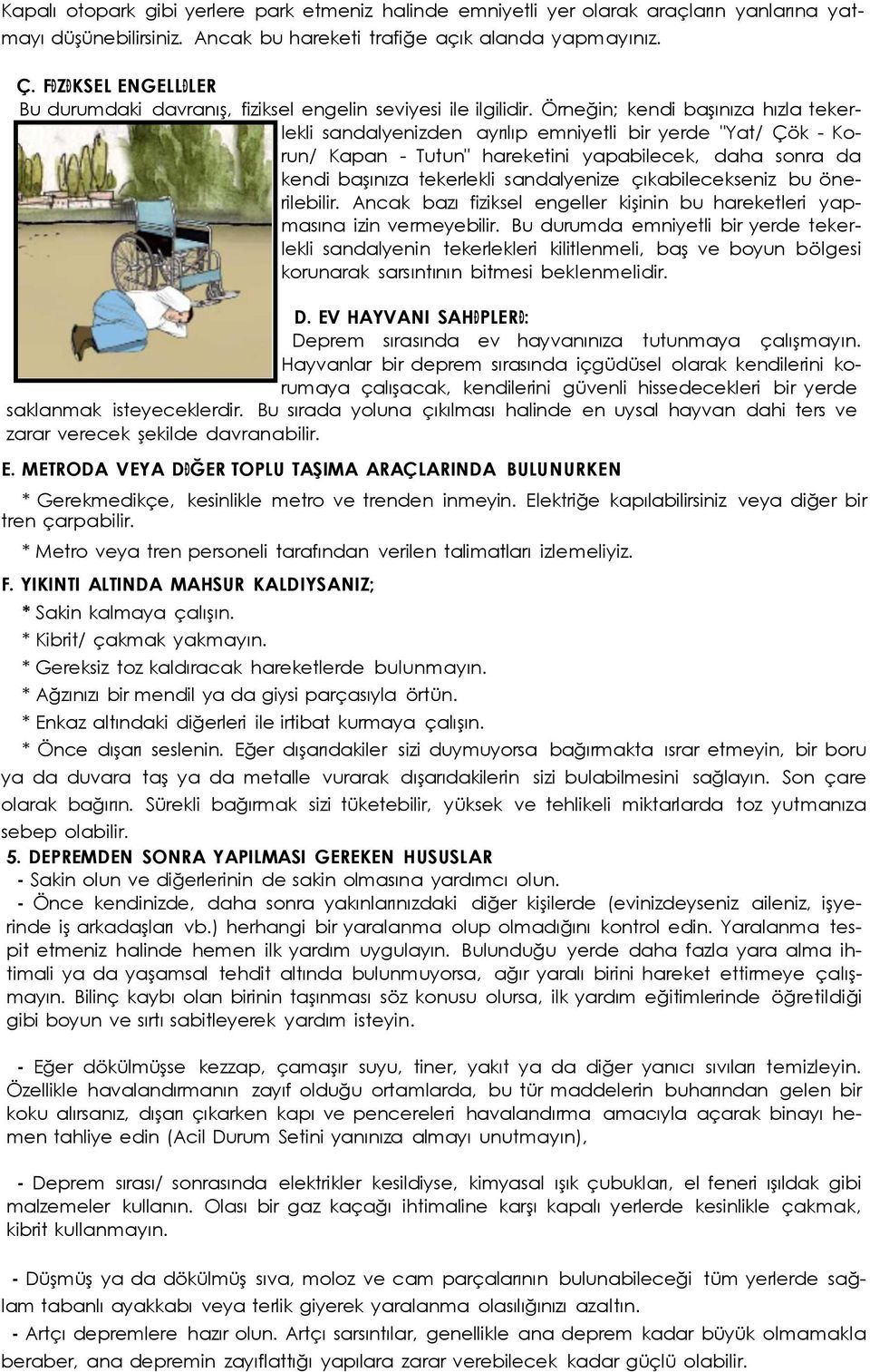 Örneğin; kendi başınıza hızla tekerlekli sandalyenizden ayrılıp emniyetli bir yerde "Yat/ Çök - Korun/ Kapan - Tutun" hareketini yapabilecek, daha sonra da kendi başınıza tekerlekli sandalyenize