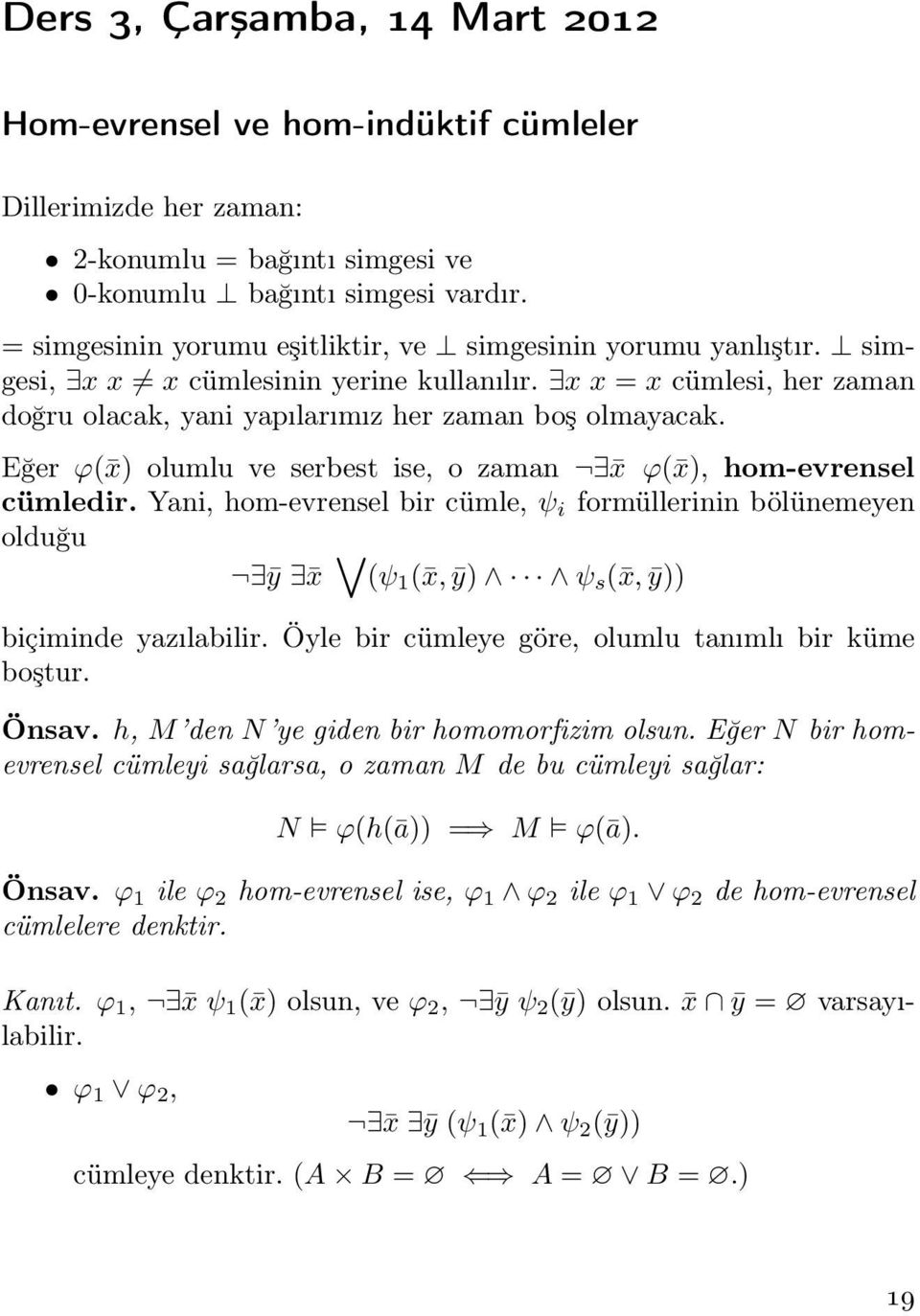 Eğer ϕ( x) olumlu ve serbest ise, o zaman x ϕ( x), hom-evrensel cümledir. Yani, hom-evrensel bir cümle, ψ i formüllerinin bölünemeyen olduğu ȳ x (ψ 1 ( x,ȳ) ψ s ( x,ȳ)) biçiminde yazılabilir.