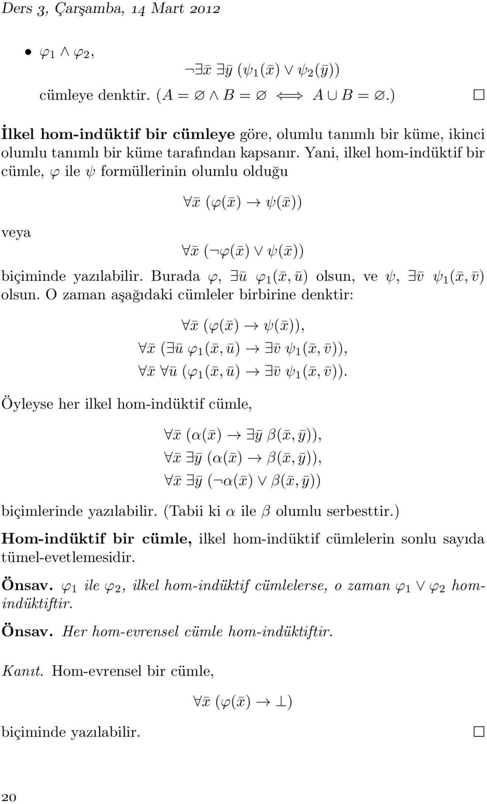 Yani, ilkel hom-indüktif bir cümle, ϕ ile ψ formüllerinin olumlu olduğu veya x (ϕ( x) ψ( x)) x ( ϕ( x) ψ( x)) biçiminde yazılabilir. Burada ϕ, ū ϕ 1 ( x,ū) olsun, ve ψ, v ψ 1 ( x, v) olsun.