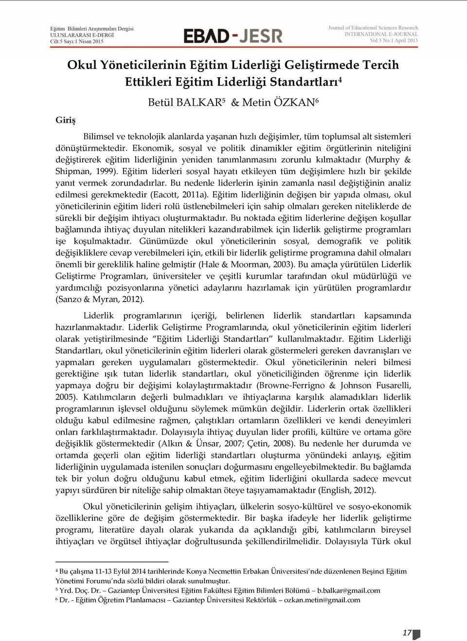 Ekonomik, sosyal ve politik dinamikler eğitim örgütlerinin niteliğini değiştirerek eğitim liderliğinin yeniden tanımlanmasını zorunlu kılmaktadır (Murphy & Shipman, 1999).