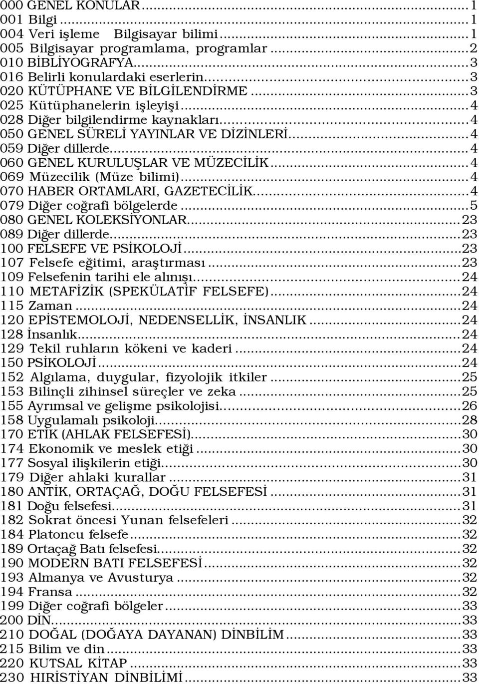 ..4 060 GENEL KURULUÞLAR VE M ZECÜLÜK...4 069 MŸzecilik (MŸze bilimi)...4 070 HABER ORTAMLARI, GAZETECÜLÜK...4 079 DiÛer coûrafi bšlgelerde...5 080 GENEL KOLEKSÜYONLAR... 23 089 DiÛer dillerde.