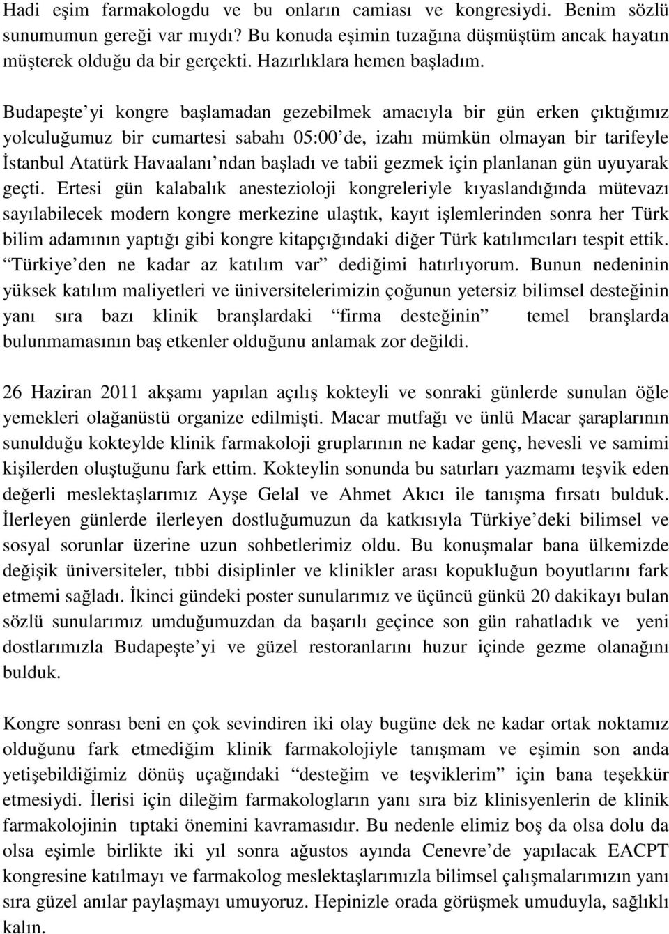 Budapeşte yi kongre başlamadan gezebilmek amacıyla bir gün erken çıktığımız yolculuğumuz bir cumartesi sabahı 05:00 de, izahı mümkün olmayan bir tarifeyle İstanbul Atatürk Havaalanı ndan başladı ve