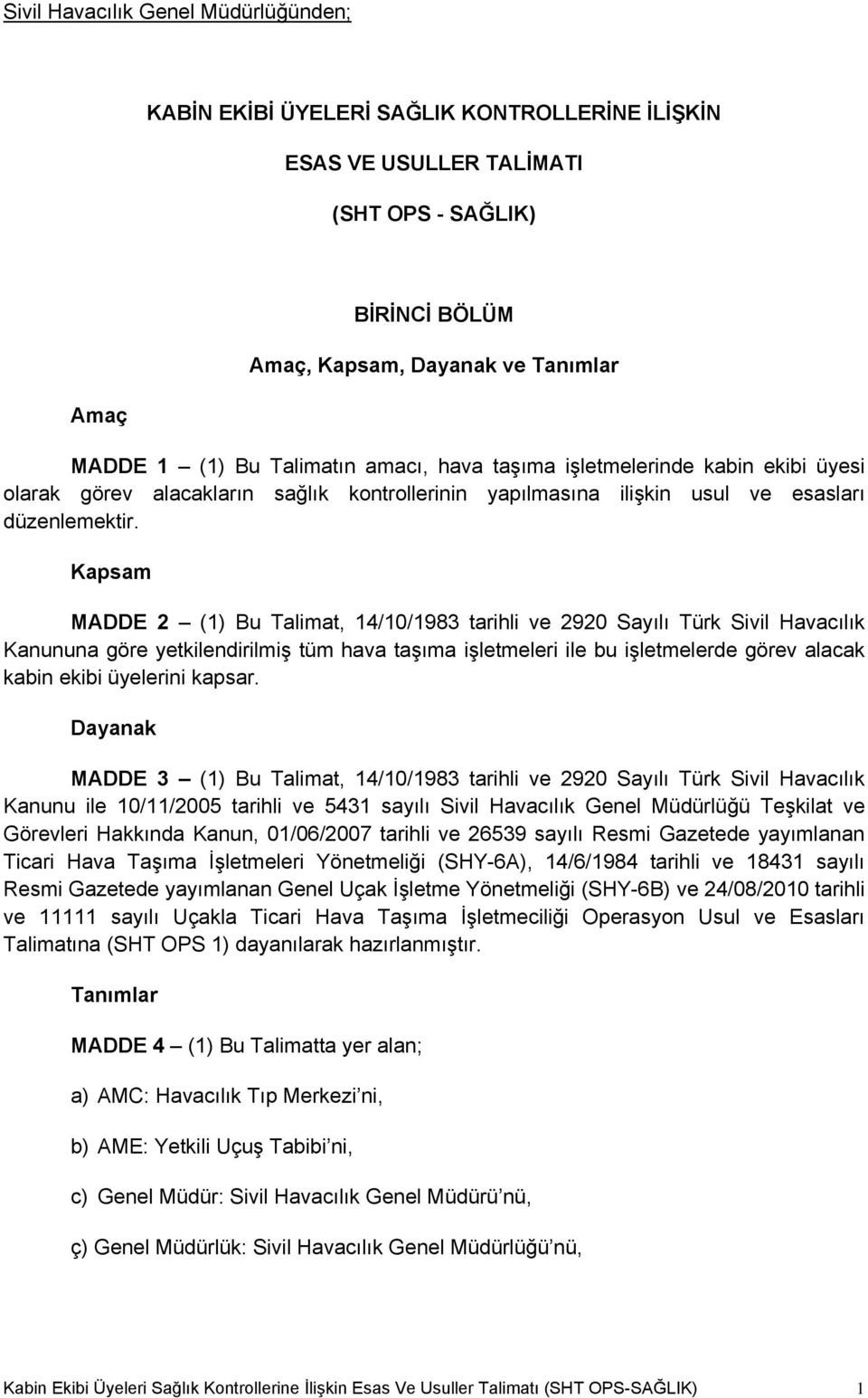 Kapsam MADDE 2 (1) Bu Talimat, 14/10/1983 tarihli ve 2920 Sayılı Türk Sivil Havacılık Kanununa göre yetkilendirilmiş tüm hava taşıma işletmeleri ile bu işletmelerde görev alacak kabin ekibi üyelerini