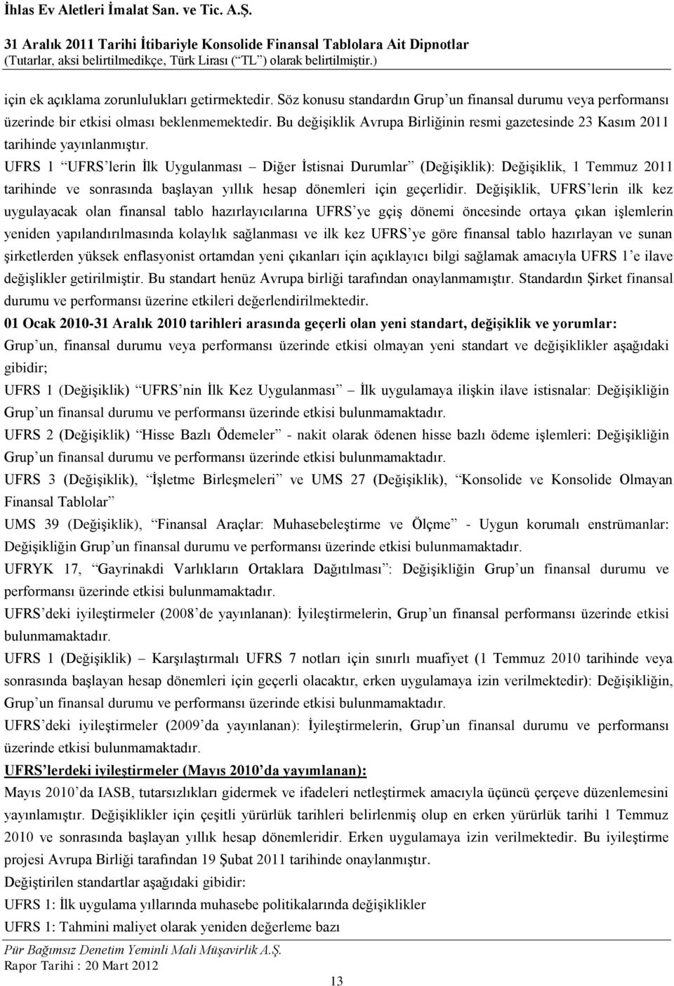 UFRS 1 UFRS lerin İlk Uygulanması Diğer İstisnai Durumlar (Değişiklik): Değişiklik, 1 Temmuz 2011 tarihinde ve sonrasında başlayan yıllık hesap dönemleri için geçerlidir.