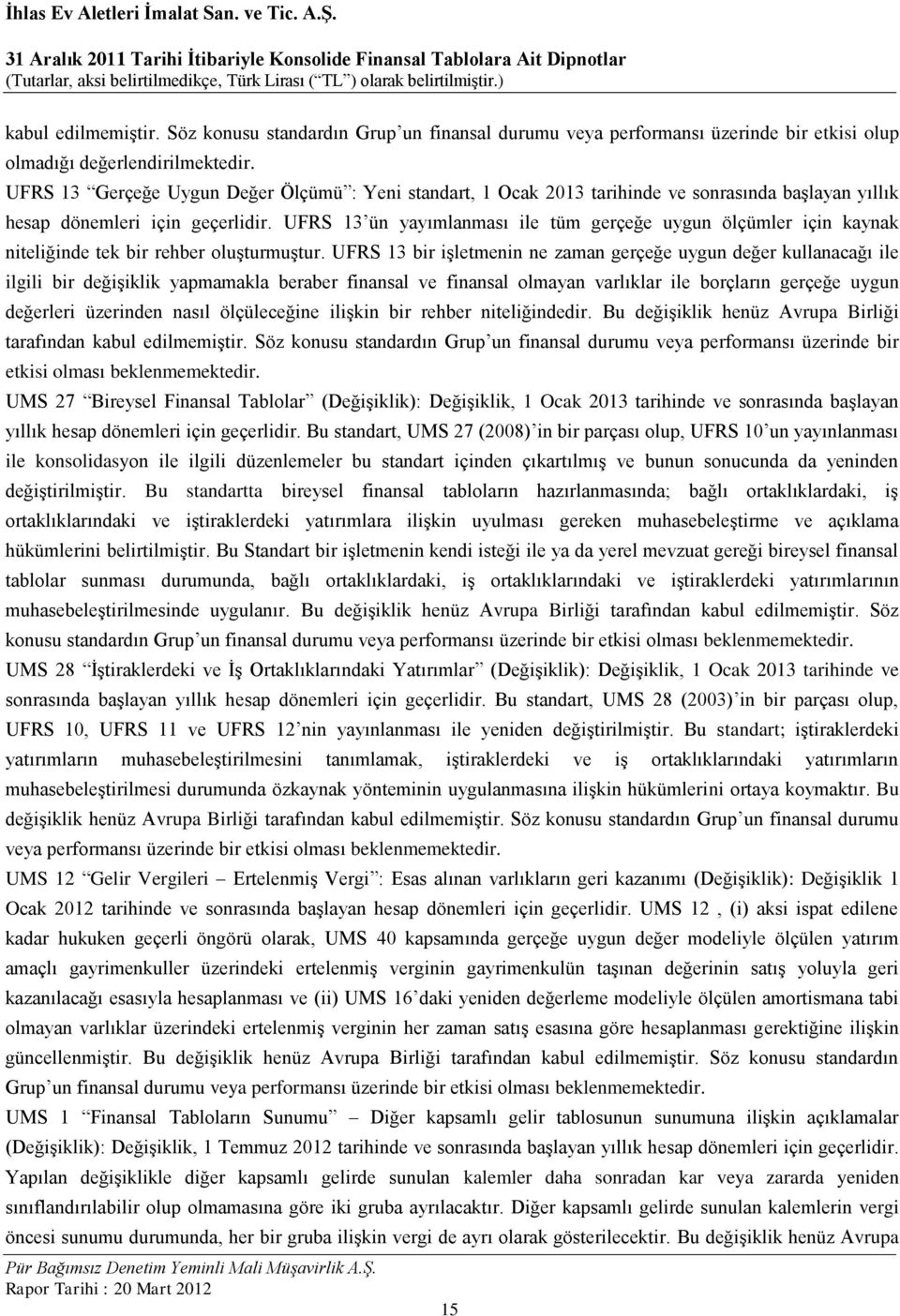 UFRS 13 ün yayımlanması ile tüm gerçeğe uygun ölçümler için kaynak niteliğinde tek bir rehber oluşturmuştur.