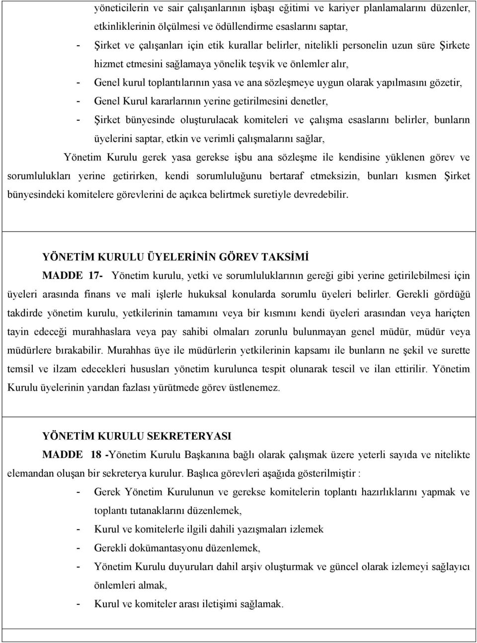 Genel Kurul kararlarının yerine getirilmesini denetler, - Şirket bünyesinde oluşturulacak komiteleri ve çalışma esaslarını belirler, bunların üyelerini saptar, etkin ve verimli çalışmalarını sağlar,