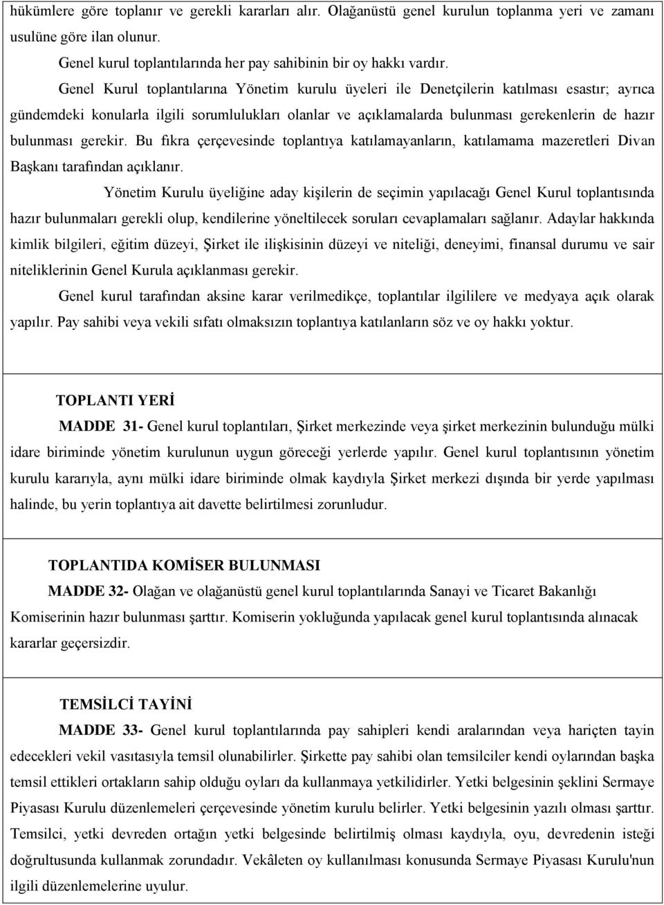 bulunması gerekir. Bu fıkra çerçevesinde toplantıya katılamayanların, katılamama mazeretleri Divan Başkanı tarafından açıklanır.