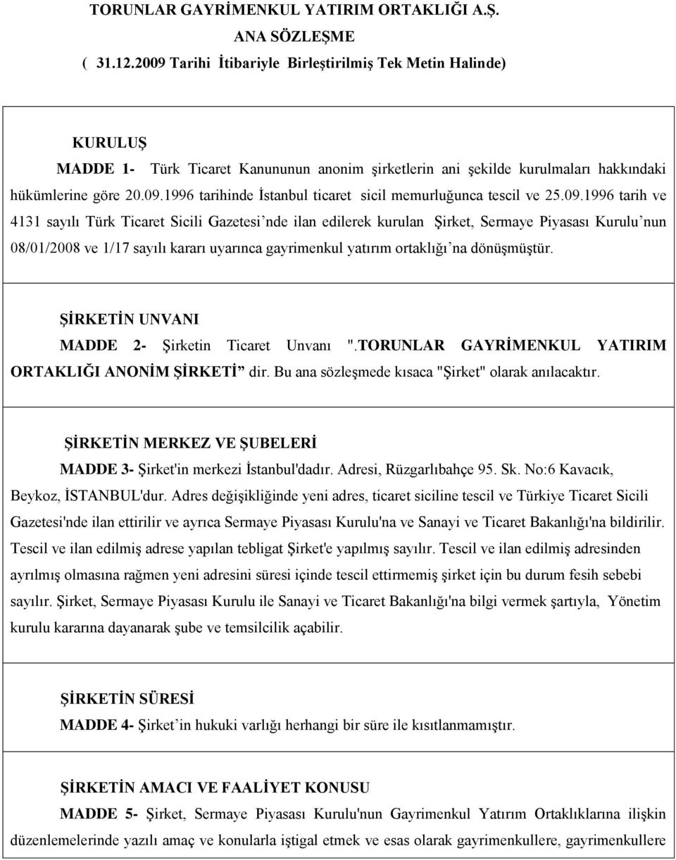 09.1996 tarih ve 4131 sayılı Türk Ticaret Sicili Gazetesi nde ilan edilerek kurulan Şirket, Sermaye Piyasası Kurulu nun 08/01/2008 ve 1/17 sayılı kararı uyarınca gayrimenkul yatırım ortaklığı na