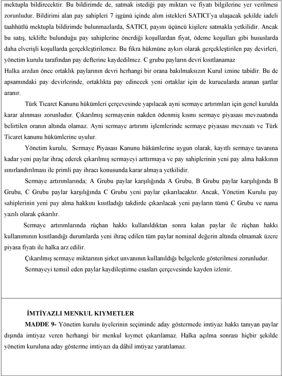 Ancak bu satış, teklifte bulunduğu pay sahiplerine önerdiği koşullardan fiyat, ödeme koşulları gibi hususlarda daha elverişli koşullarda gerçekleştirilemez.