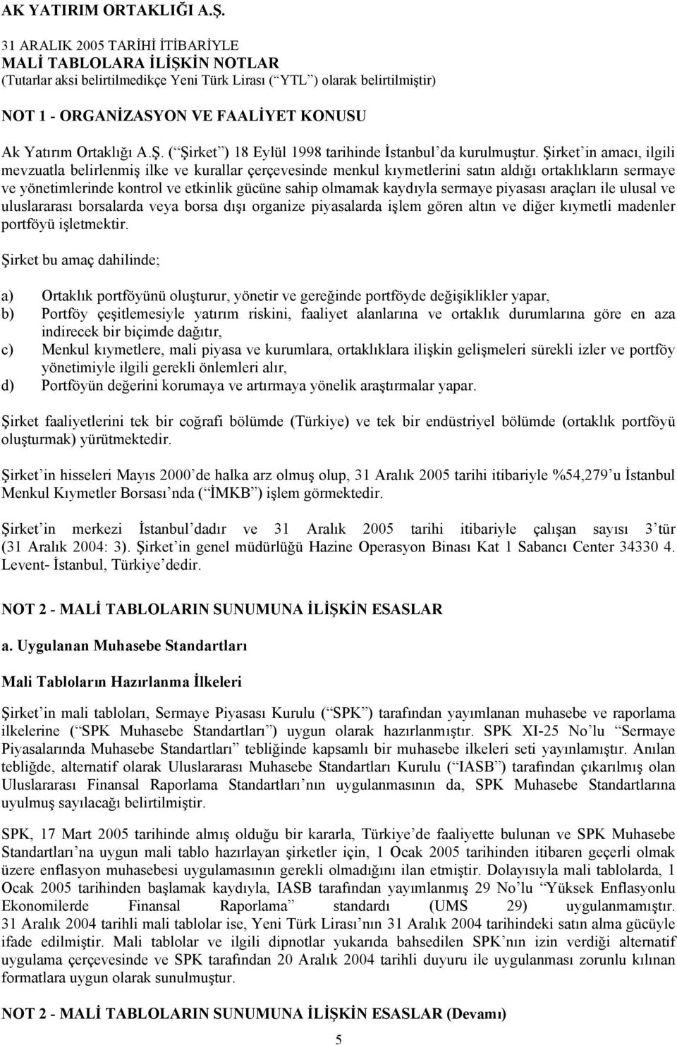 sermaye piyasası araçları ile ulusal ve uluslararası borsalarda veya borsa dışı organize piyasalarda işlem gören altın ve diğer kıymetli madenler portföyü işletmektir.