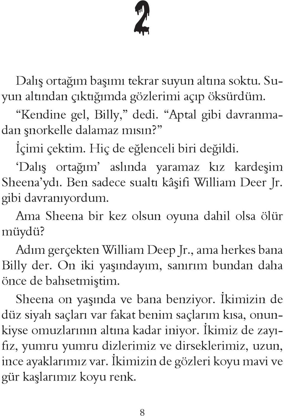 Ama Sheena bir kez olsun oyuna dahil olsa ölür müydü? Adım gerçekten William Deep Jr., ama herkes bana Billy der. On iki yaşındayım, sanırım bundan daha önce de bahsetmiştim.