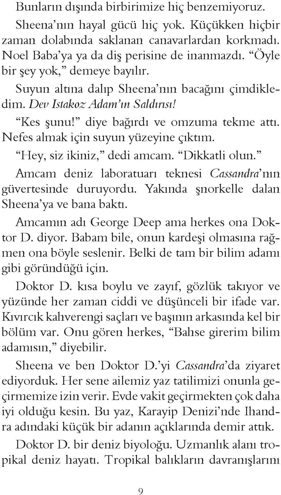 Nefes almak için suyun yüzeyine çıktım. Hey, siz ikiniz, dedi amcam. Dikkatli olun. Amcam deniz laboratuarı teknesi Cassandra nın güvertesinde duruyordu.