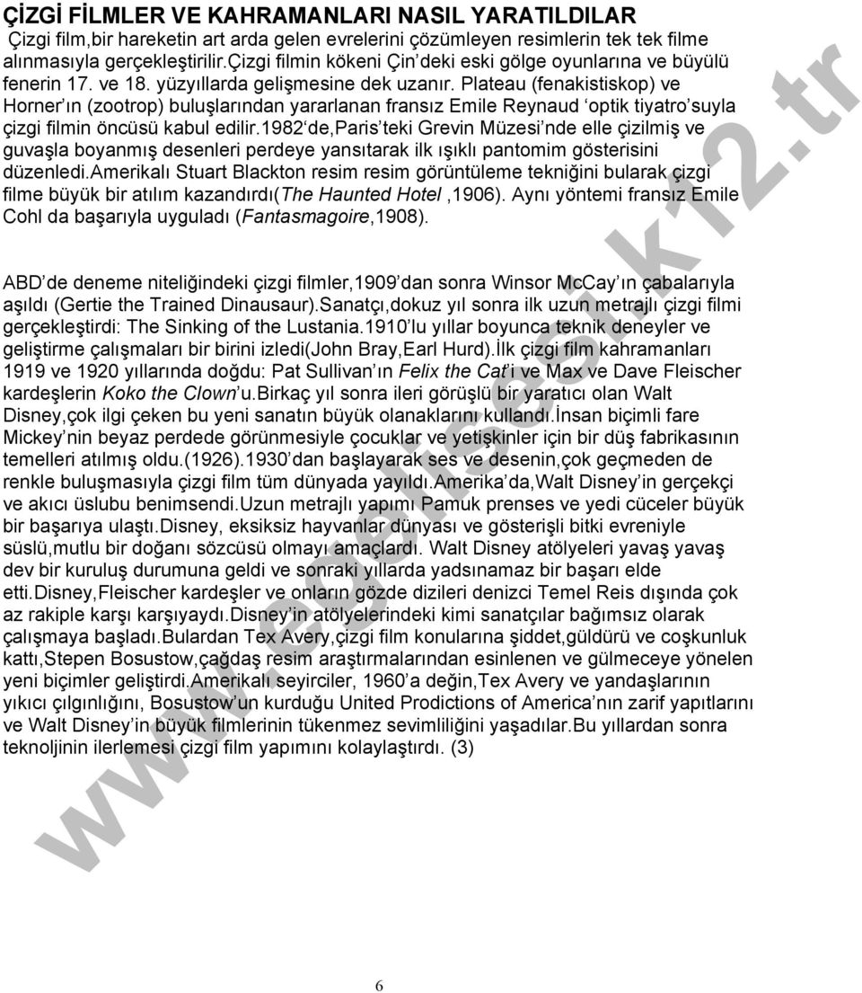 Plateau (fenakistiskop) ve Horner ın (zootrop) buluşlarından yararlanan fransız Emile Reynaud optik tiyatro suyla çizgi filmin öncüsü kabul edilir.