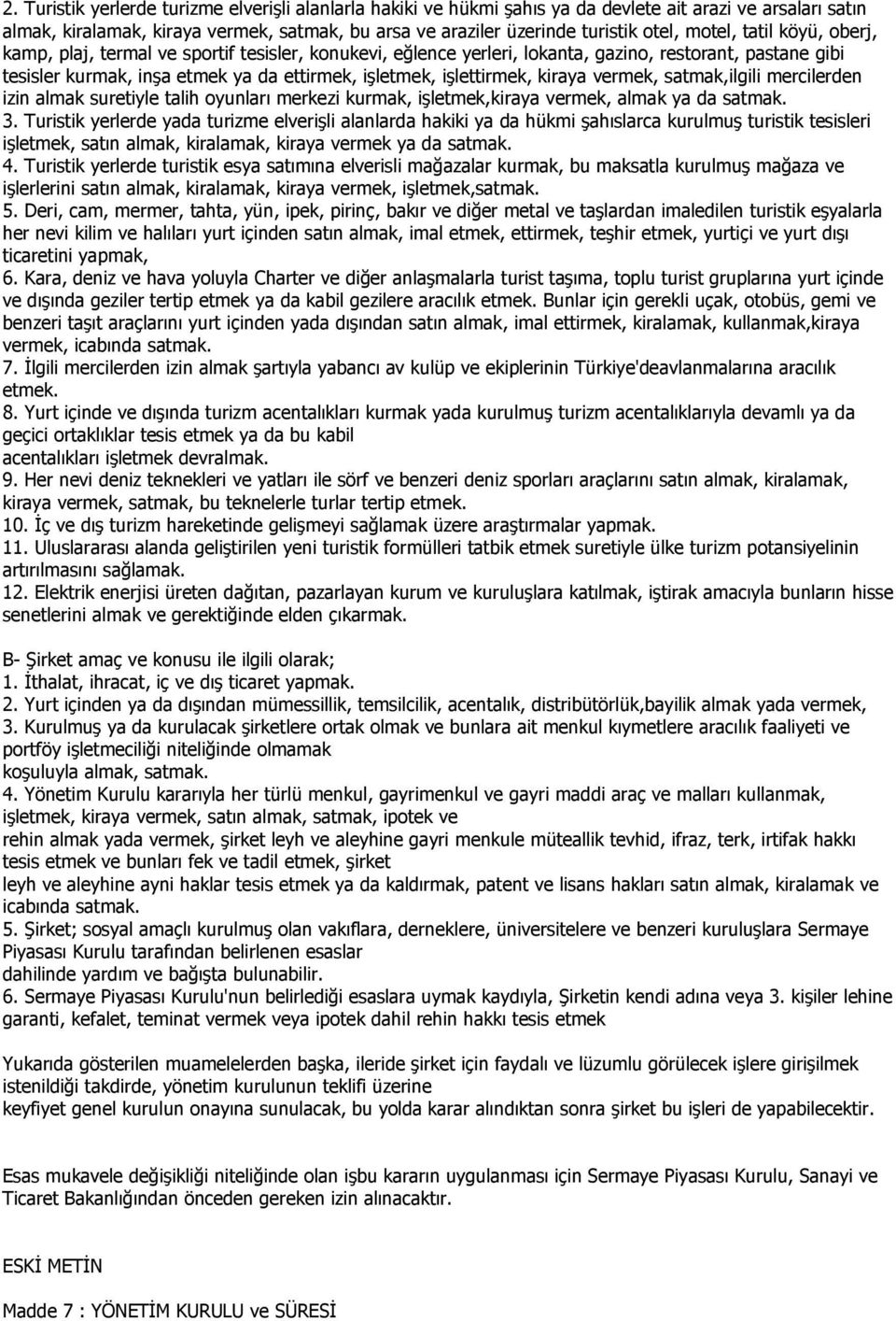 işlettirmek, kiraya vermek, satmak,ilgili mercilerden izin almak suretiyle talih oyunları merkezi kurmak, işletmek,kiraya vermek, almak ya da satmak. 3.