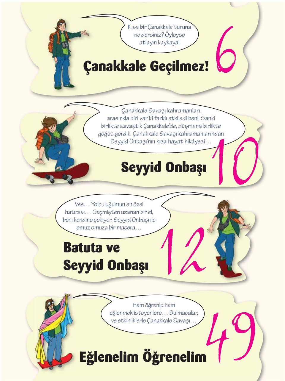 Sanki birlikte savaştık Çanakkale de, düşmana birlikte 10 göğüs gerdik.