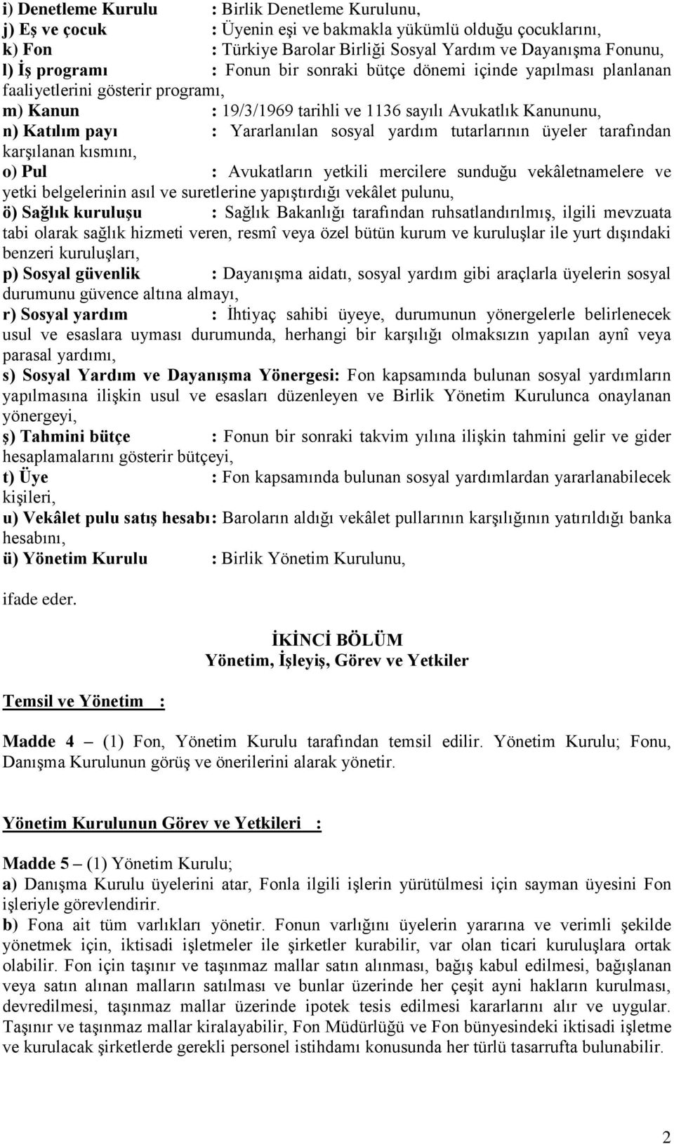 yardım tutarlarının üyeler tarafından karşılanan kısmını, o) Pul : Avukatların yetkili mercilere sunduğu vekâletnamelere ve yetki belgelerinin asıl ve suretlerine yapıştırdığı vekâlet pulunu, ö)