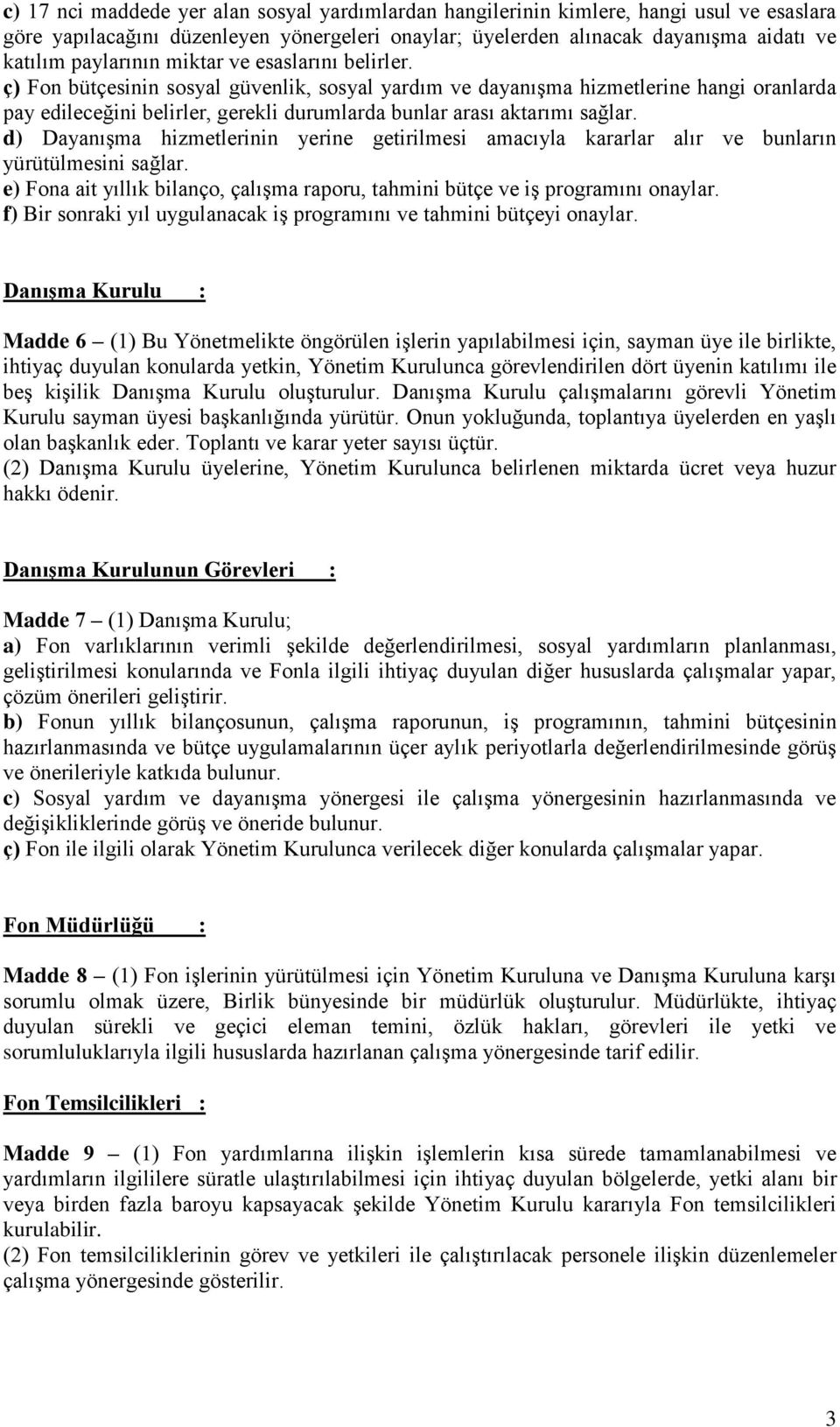 d) Dayanışma hizmetlerinin yerine getirilmesi amacıyla kararlar alır ve bunların yürütülmesini sağlar. e) Fona ait yıllık bilanço, çalışma raporu, tahmini bütçe ve iş programını onaylar.